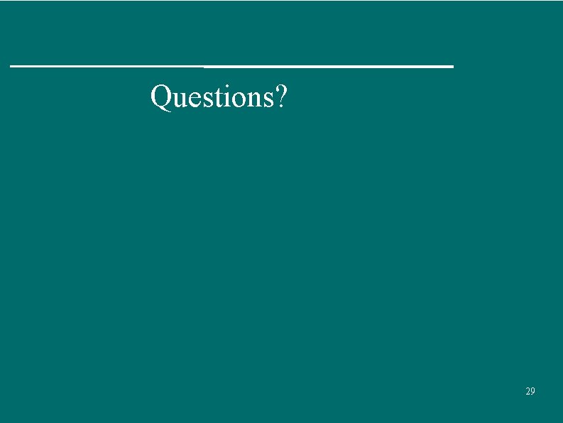Questions? 29 