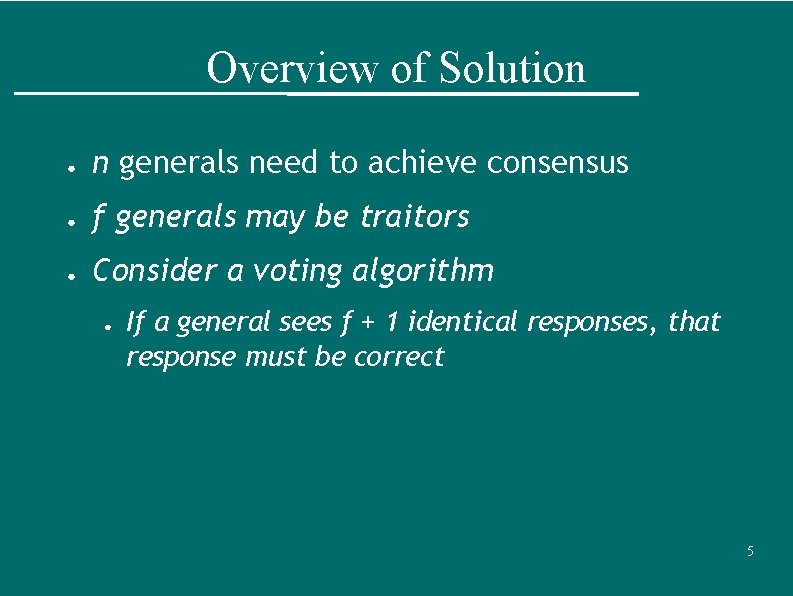 Overview of Solution ● n generals need to achieve consensus ● f generals may