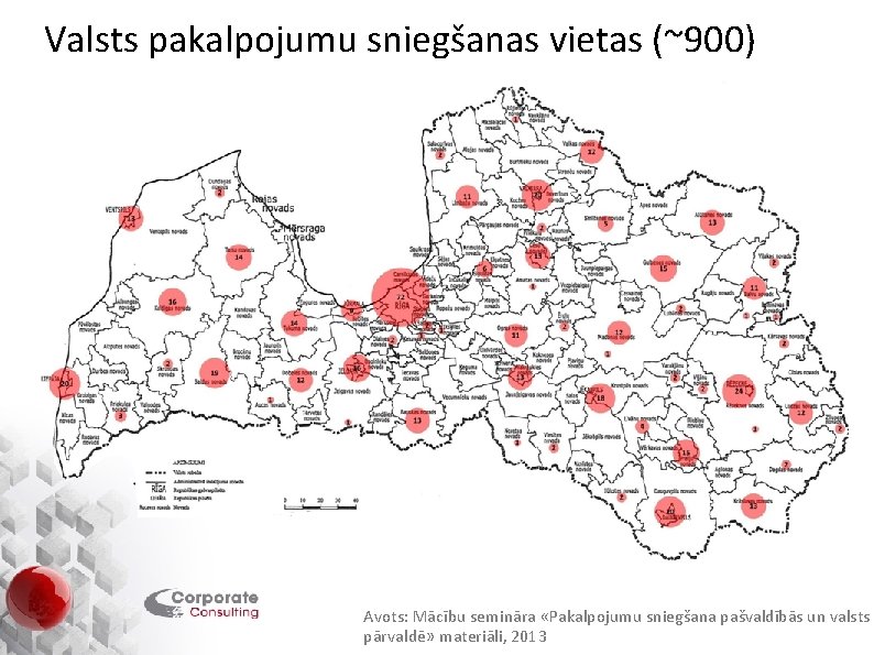 Valsts pakalpojumu sniegšanas vietas (~900) Avots: Mācību semināra «Pakalpojumu sniegšana pašvaldībās un valsts pārvaldē»