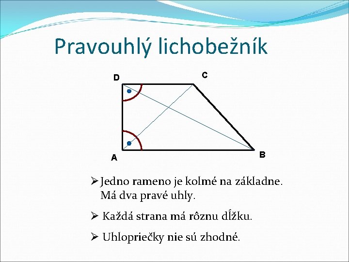 Pravouhlý lichobežník D C A B Ø Jedno rameno je kolmé na základne. Má Pravouhlý lichobežník D C A B Ø Jedno rameno je kolmé na základne. Má