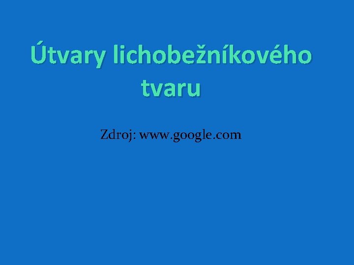 Útvary lichobežníkového tvaru Zdroj: www. google. com 