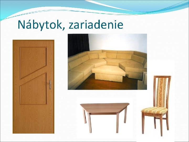 Nábytok, zariadenie Nábytok, zariadenie