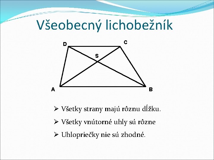 Všeobecný lichobežník C D S A B Ø Všetky strany majú rôznu dĺžku. Ø Všeobecný lichobežník C D S A B Ø Všetky strany majú rôznu dĺžku. Ø