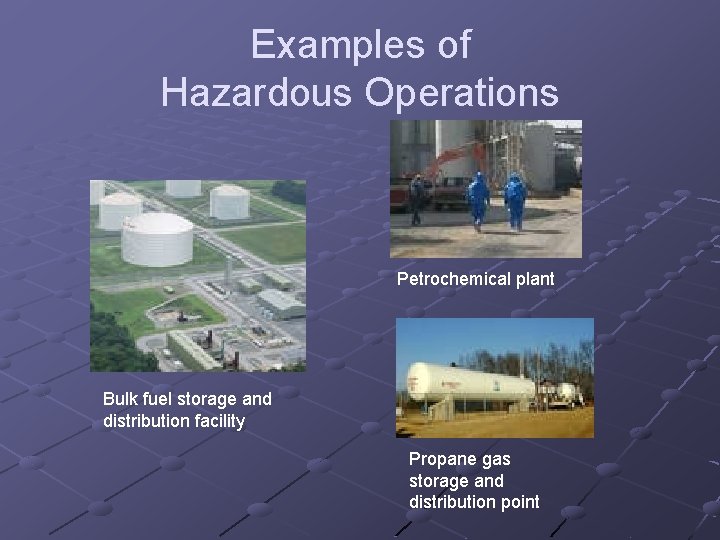 Examples of Hazardous Operations Petrochemical plant Bulk fuel storage and distribution facility Propane gas