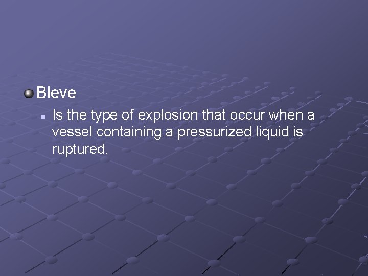 Bleve n Is the type of explosion that occur when a vessel containing a