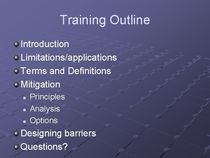 Training Outline Introduction Limitations/applications Terms and Definitions Mitigation n Principles Analysis Options Designing barriers