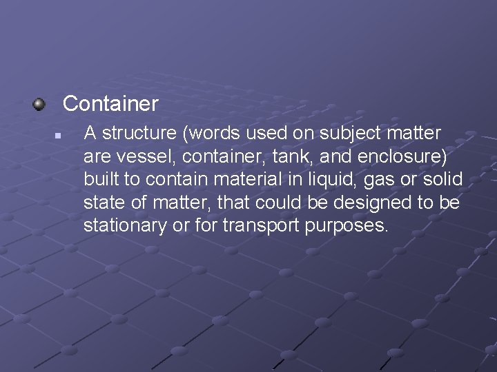 Container n A structure (words used on subject matter are vessel, container, tank, and