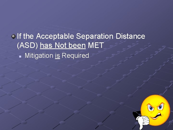 If the Acceptable Separation Distance (ASD) has Not been MET n Mitigation is Required