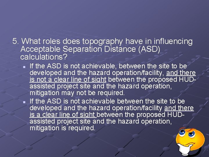 5. What roles does topography have in influencing Acceptable Separation Distance (ASD) calculations? n