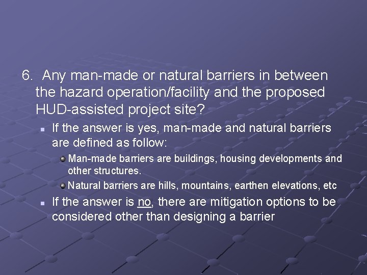 6. Any man-made or natural barriers in between the hazard operation/facility and the proposed
