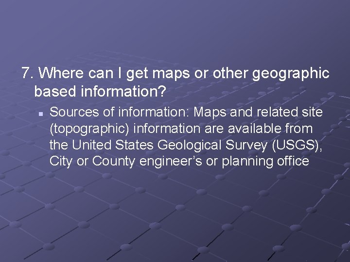 7. Where can I get maps or other geographic based information? n Sources of