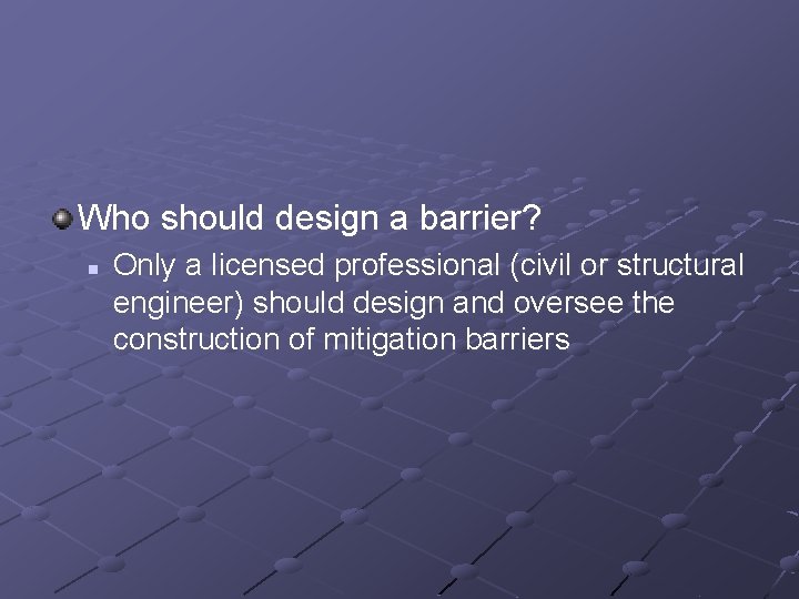 Who should design a barrier? n Only a licensed professional (civil or structural engineer)