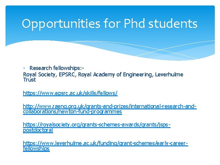 Opportunities for Phd students • Research fellowships: Royal Society, EPSRC, Royal Academy of Engineering,
