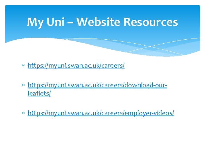My Uni – Website Resources https: //myuni. swan. ac. uk/careers/download-ourleaflets/ https: //myuni. swan. ac.