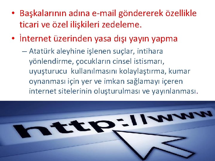  • Başkalarının adına e-mail göndererek özellikle ticari ve özel ilişkileri zedeleme. • İnternet