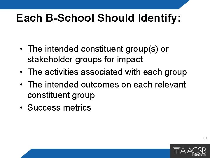 Each B-School Should Identify: • The intended constituent group(s) or stakeholder groups for impact