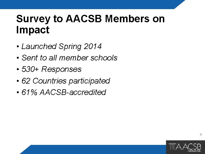 Survey to AACSB Members on Impact • Launched Spring 2014 • Sent to all