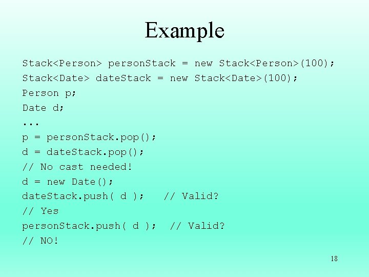 Example Stack<Person> person. Stack = new Stack<Person>(100); Stack<Date> date. Stack = new Stack<Date>(100); Person