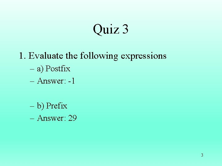 Quiz 3 1. Evaluate the following expressions – a) Postfix – Answer: -1 –
