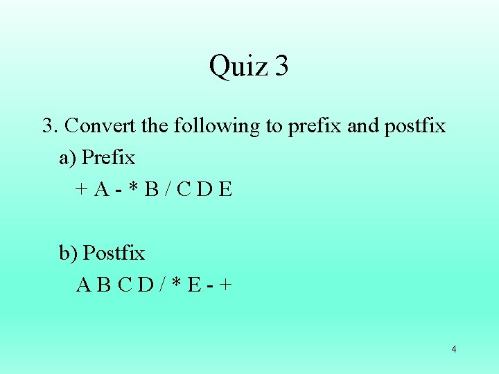 Quiz 3 3. Convert the following to prefix and postfix a) Prefix +A-*B/CDE b)