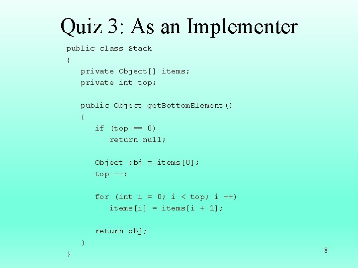 Quiz 3: As an Implementer public class Stack { private Object[] items; private int