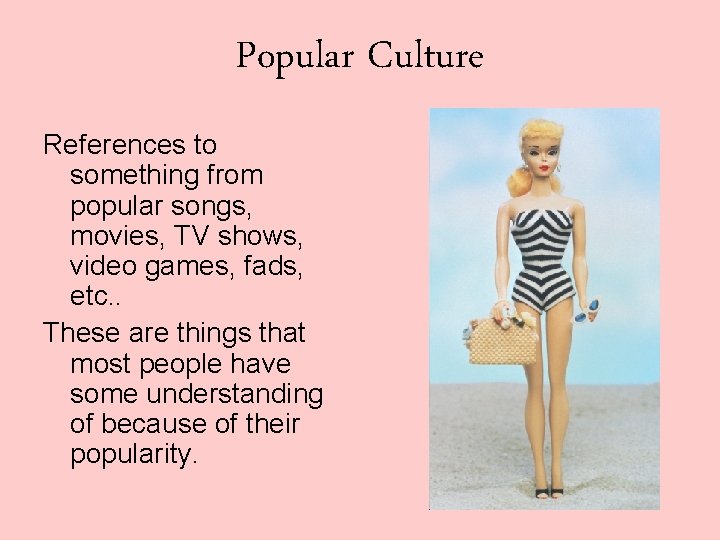 Popular Culture References to something from popular songs, movies, TV shows, video games, fads,