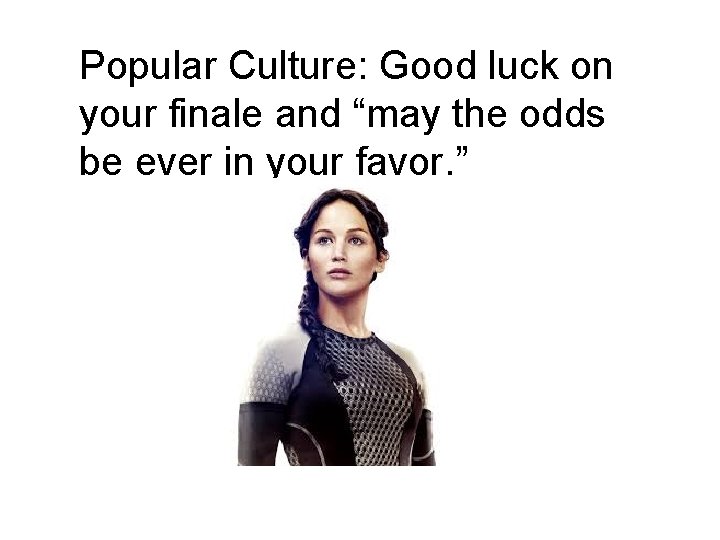 Popular Culture: Good luck on your finale and “may the odds be ever in