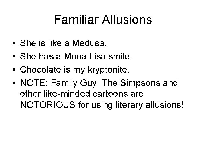 Familiar Allusions • • She is like a Medusa. She has a Mona Lisa