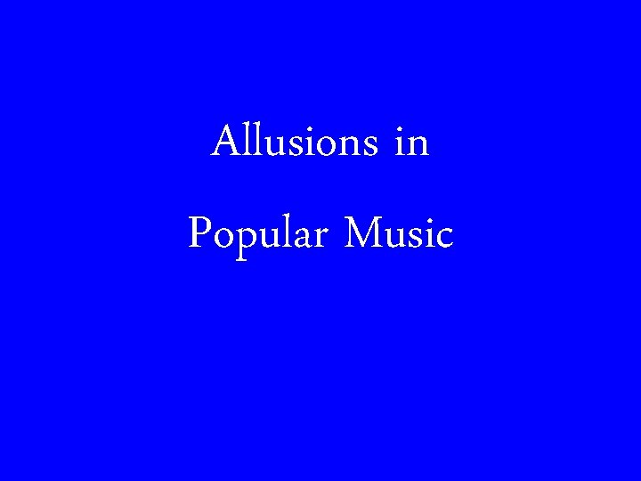Allusions in Popular Music Allusions in Popular Music