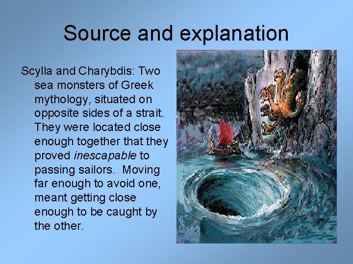 Source and explanation Scylla and Charybdis: Two sea monsters of Greek mythology, situated on