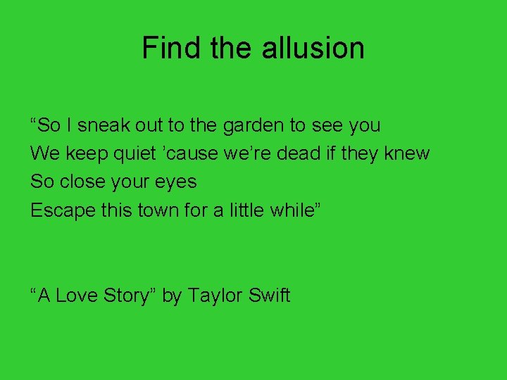 Find the allusion “So I sneak out to the garden to see you We
