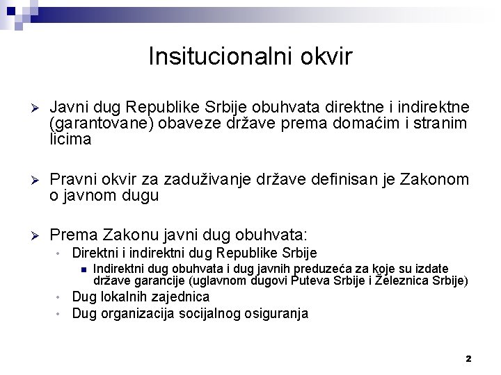 Insitucionalni okvir Ø Javni dug Republike Srbije obuhvata direktne i indirektne (garantovane) obaveze države