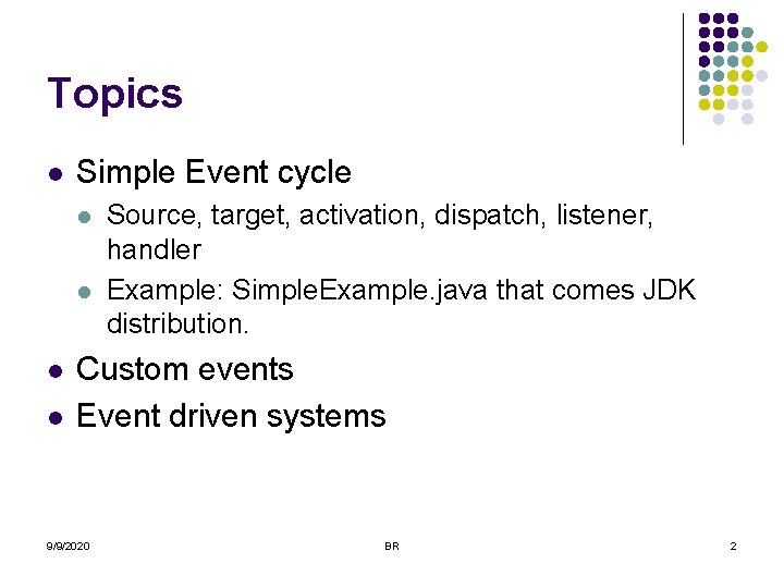 Topics l Simple Event cycle l l Source, target, activation, dispatch, listener, handler Example: