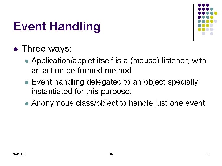 Event Handling l Three ways: l l l 9/9/2020 Application/applet itself is a (mouse)