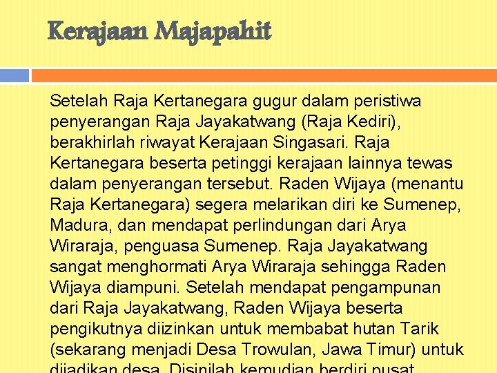 Kerajaan Majapahit Setelah Raja Kertanegara gugur dalam peristiwa penyerangan Raja Jayakatwang (Raja Kediri), berakhirlah