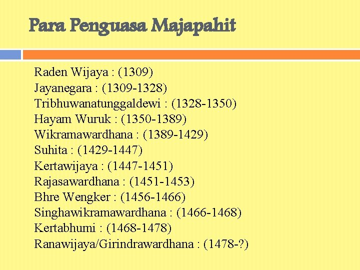 Para Penguasa Majapahit Raden Wijaya : (1309) Jayanegara : (1309 -1328) Tribhuwanatunggaldewi : (1328