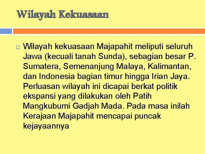 Wilayah Kekuasaan Wilayah kekuasaan Majapahit meliputi seluruh Jawa (kecuali tanah Sunda), sebagian besar P.