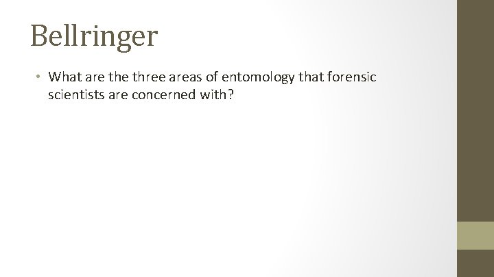 Bellringer • What are three areas of entomology that forensic scientists are concerned with?