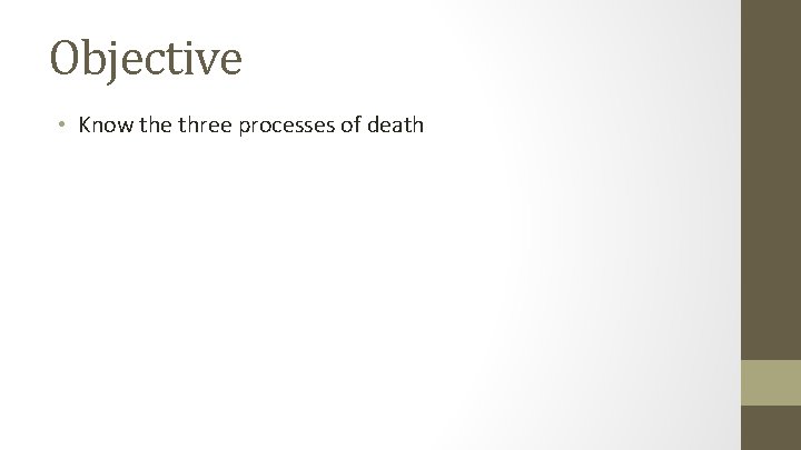 Objective • Know the three processes of death 