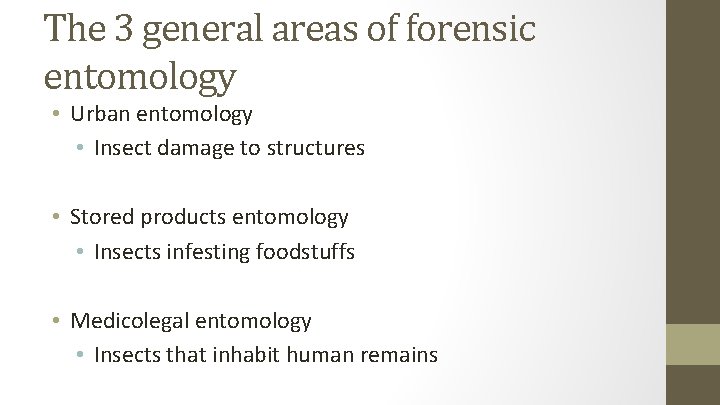 The 3 general areas of forensic entomology • Urban entomology • Insect damage to