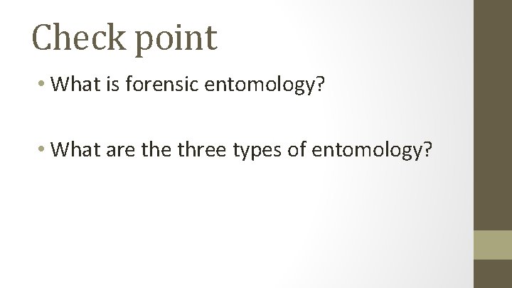 Check point • What is forensic entomology? • What are three types of entomology?