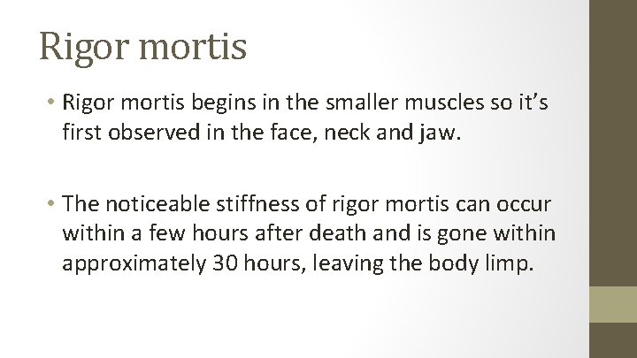 Rigor mortis • Rigor mortis begins in the smaller muscles so it’s first observed