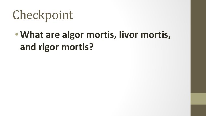 Checkpoint • What are algor mortis, livor mortis, and rigor mortis? 