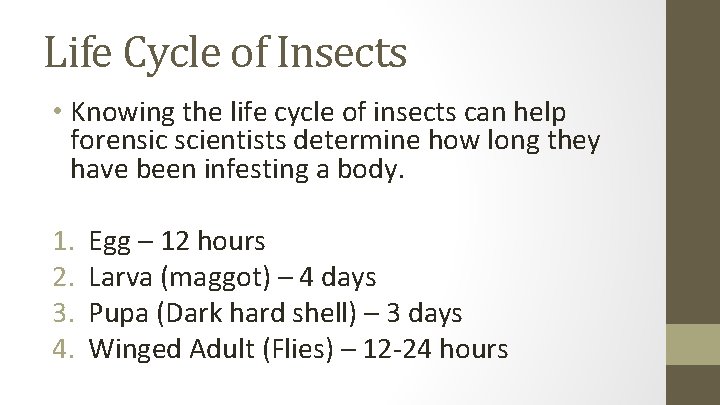 Life Cycle of Insects • Knowing the life cycle of insects can help forensic