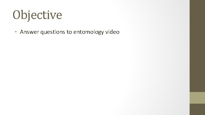 Objective • Answer questions to entomology video 