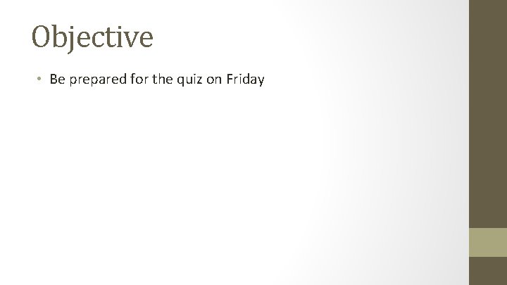 Objective • Be prepared for the quiz on Friday 
