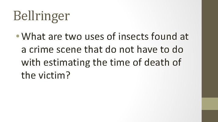 Bellringer • What are two uses of insects found at a crime scene that