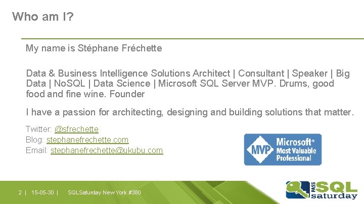 Who am I? My name is Stéphane Fréchette Data & Business Intelligence Solutions Architect Who am I? My name is Stéphane Fréchette Data & Business Intelligence Solutions Architect