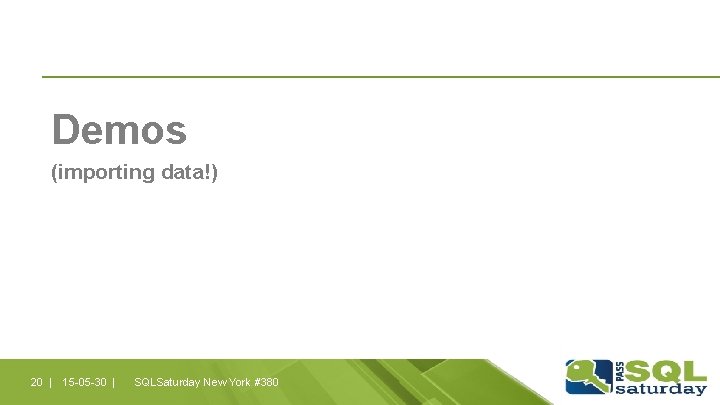 Demos (importing data!) 20 | 15 -05 -30 | SQLSaturday New York #380 Demos (importing data!) 20 | 15 -05 -30 | SQLSaturday New York #380