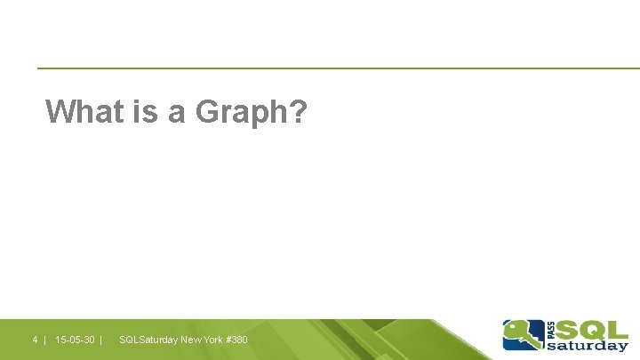 What is a Graph? 4 | 15 -05 -30 | SQLSaturday New York #380 What is a Graph? 4 | 15 -05 -30 | SQLSaturday New York #380